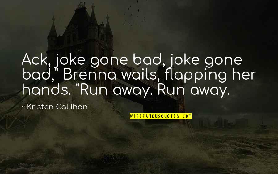 Bad Joke Quotes By Kristen Callihan: Ack, joke gone bad, joke gone bad," Brenna Bad Joke Quotes By Kristen Callihan: Ack, joke gone bad, joke gone bad," Brenna