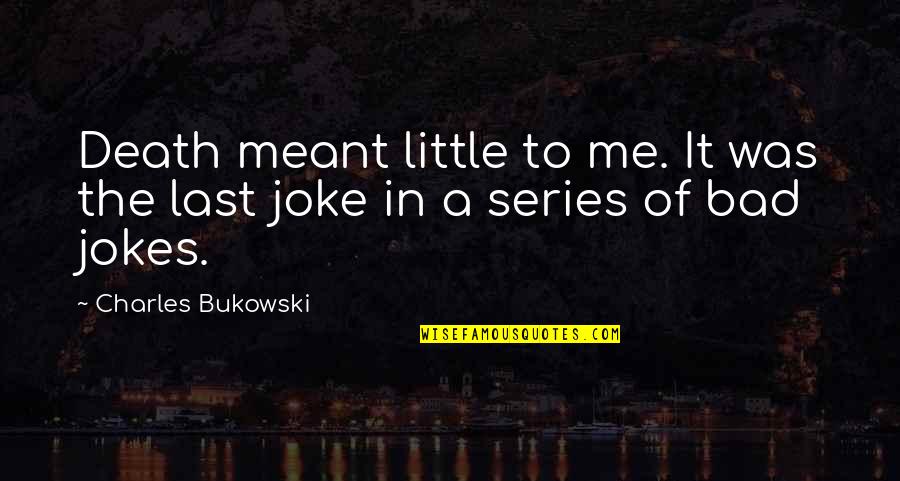 Bad Jokes Quotes By Charles Bukowski: Death meant little to me. It was the