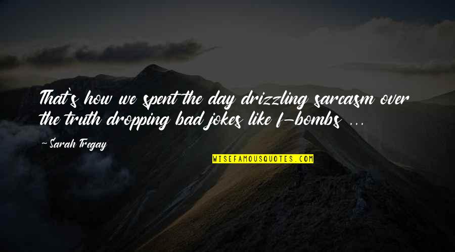 Bad Jokes Quotes By Sarah Tregay: That's how we spent the day drizzling sarcasm