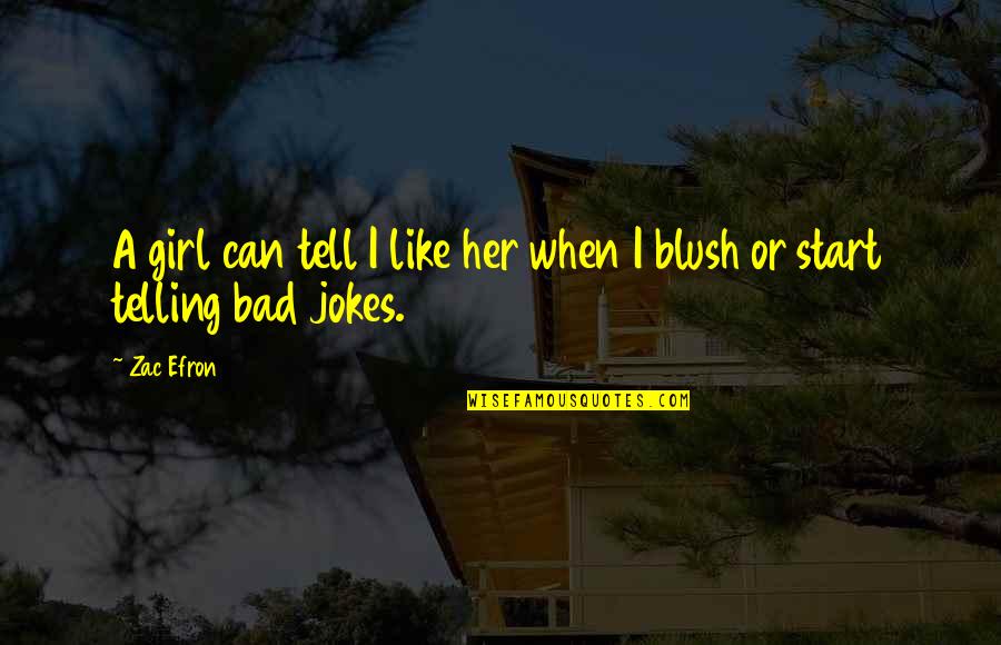 Bad Jokes Quotes By Zac Efron: A girl can tell I like her when