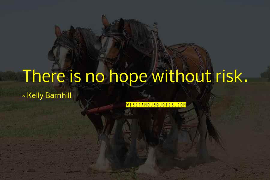 Bad Journalists Quotes By Kelly Barnhill: There is no hope without risk.