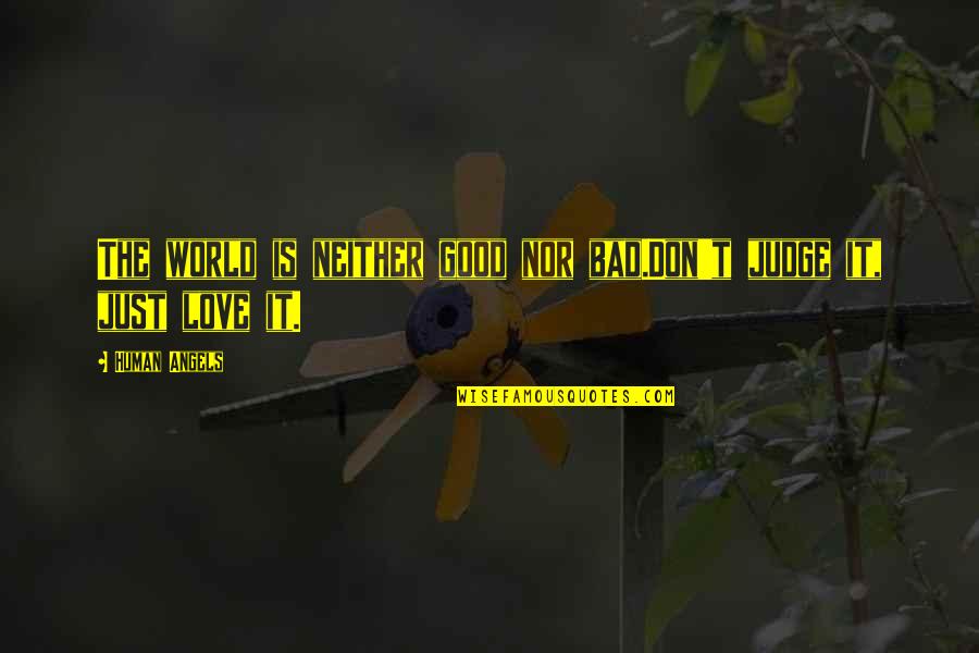 Bad Judgement Quotes By Human Angels: The world is neither good nor bad.Don't judge