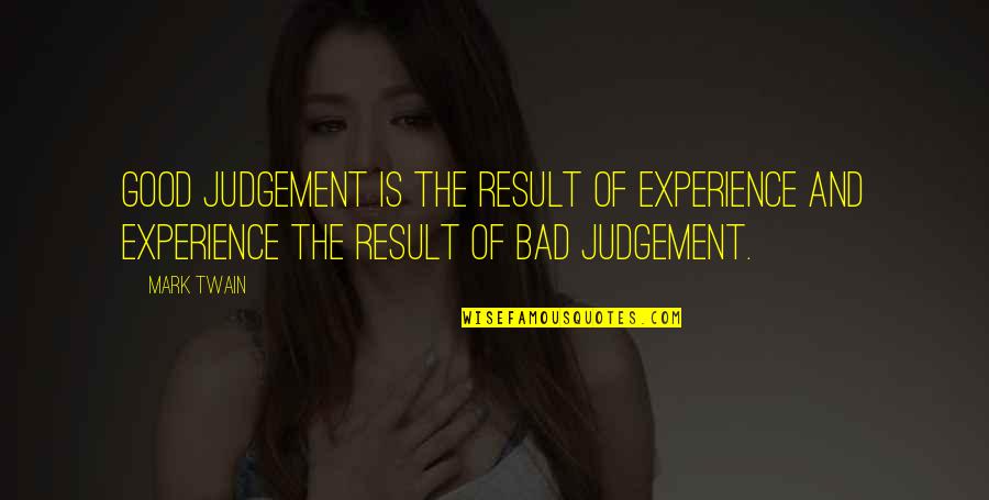 Bad Judgement Quotes By Mark Twain: Good judgement is the result of experience and