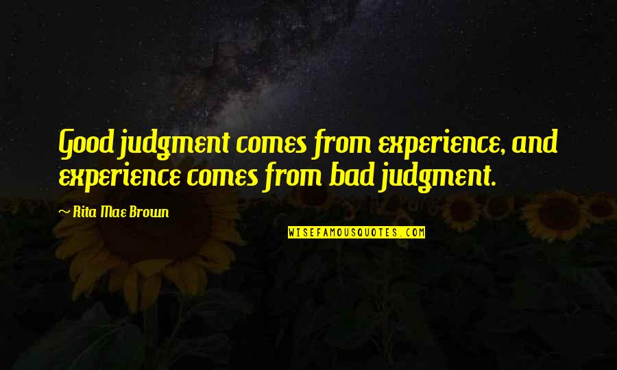 Bad Judgement Quotes By Rita Mae Brown: Good judgment comes from experience, and experience comes