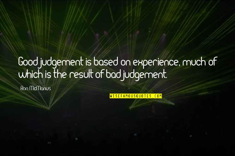 Bad Judgement Quotes By Ron McManus: Good judgement is based on experience, much of