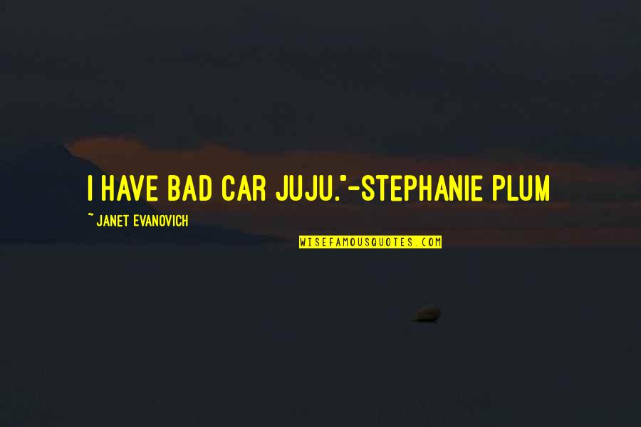Bad Juju Quotes By Janet Evanovich: I have bad car juju."-Stephanie Plum