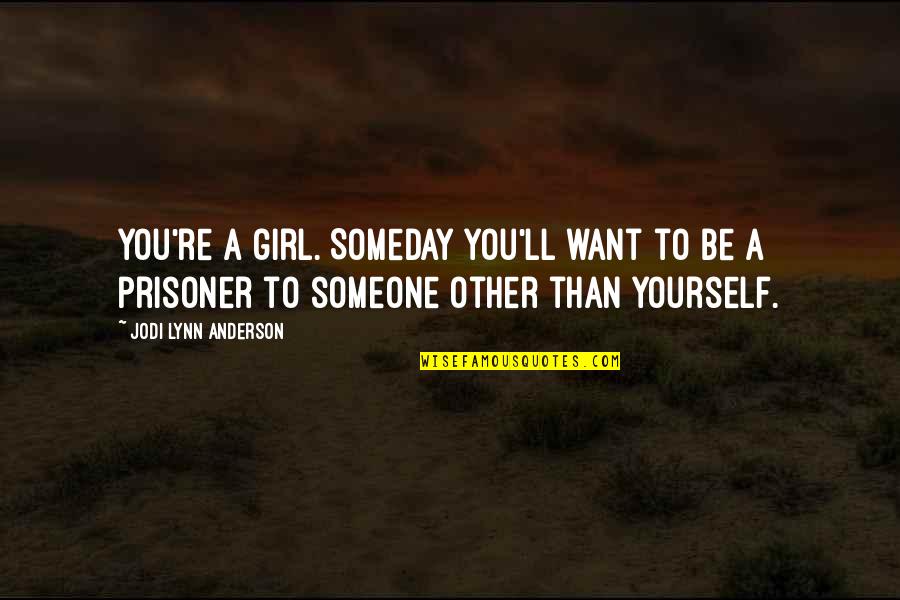 Bad Karma Will Get You Quotes By Jodi Lynn Anderson: You're a girl. Someday you'll want to be