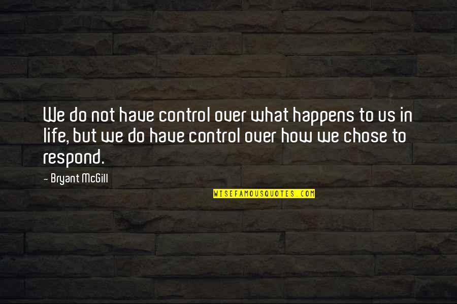 Bad Kismat Quotes By Bryant McGill: We do not have control over what happens