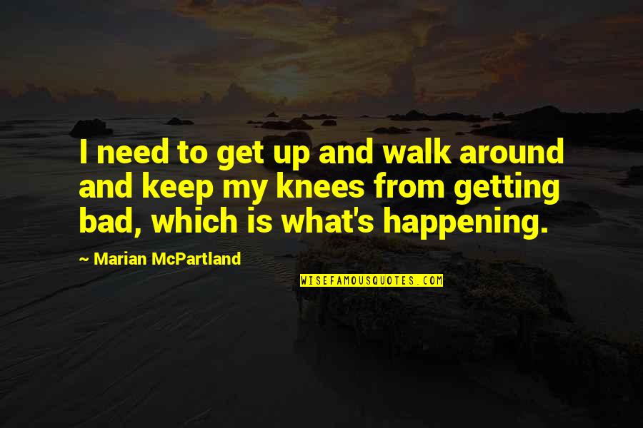 Bad Knees Quotes By Marian McPartland: I need to get up and walk around