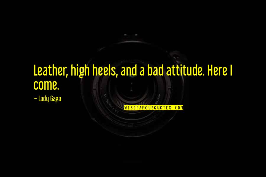 Bad Lady Quotes By Lady Gaga: Leather, high heels, and a bad attitude. Here