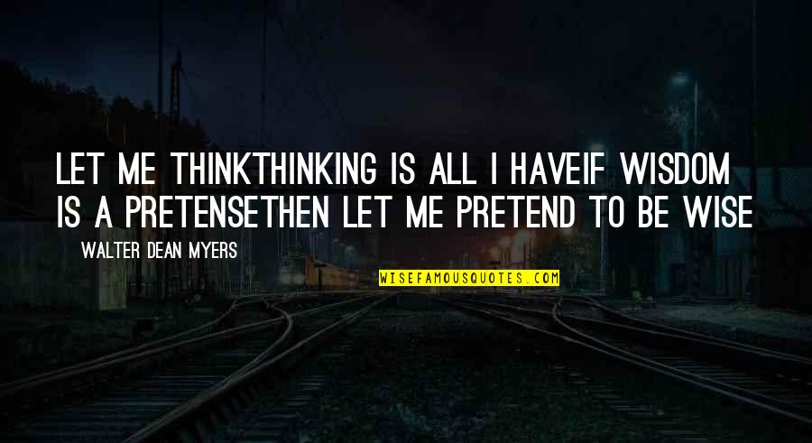 Bad Language Use Quotes By Walter Dean Myers: Let me thinkThinking is all I haveIf wisdom