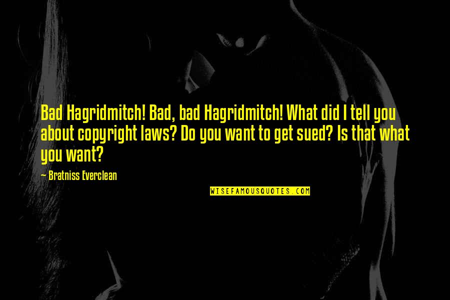 Bad Laws Quotes By Bratniss Everclean: Bad Hagridmitch! Bad, bad Hagridmitch! What did I Bad Laws Quotes By Bratniss Everclean: Bad Hagridmitch! Bad, bad Hagridmitch! What did I