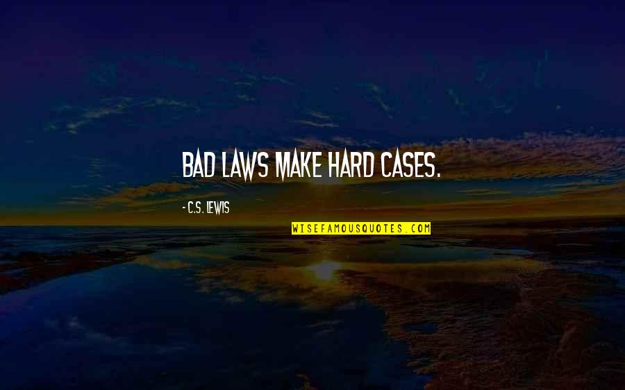 Bad Laws Quotes By C.S. Lewis: Bad laws make hard cases. Bad Laws Quotes By C.S. Lewis: Bad laws make hard cases.
