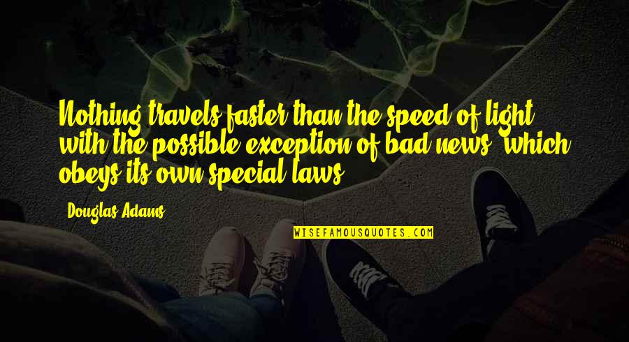 Bad Laws Quotes By Douglas Adams: Nothing travels faster than the speed of light, Bad Laws Quotes By Douglas Adams: Nothing travels faster than the speed of light,