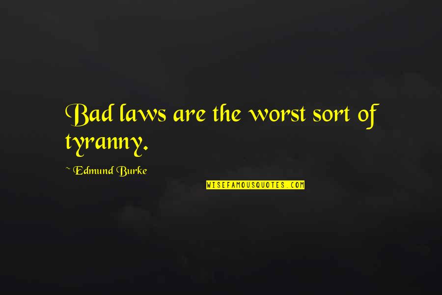 Bad Laws Quotes By Edmund Burke: Bad laws are the worst sort of tyranny. Bad Laws Quotes By Edmund Burke: Bad laws are the worst sort of tyranny.