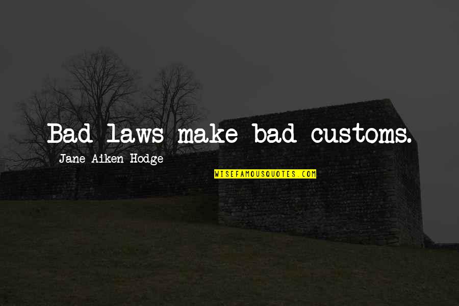 Bad Laws Quotes By Jane Aiken Hodge: Bad laws make bad customs. Bad Laws Quotes By Jane Aiken Hodge: Bad laws make bad customs.