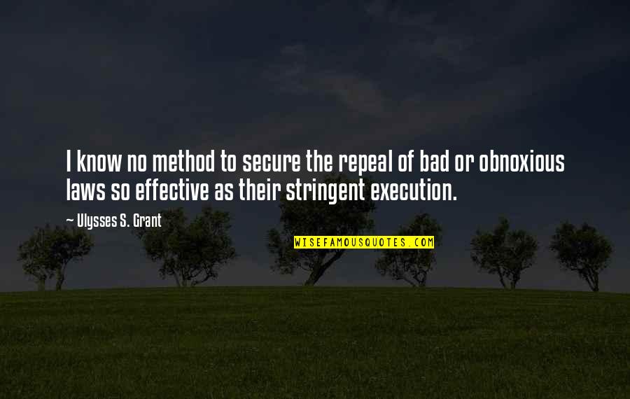 Bad Laws Quotes By Ulysses S. Grant: I know no method to secure the repeal Bad Laws Quotes By Ulysses S. Grant: I know no method to secure the repeal