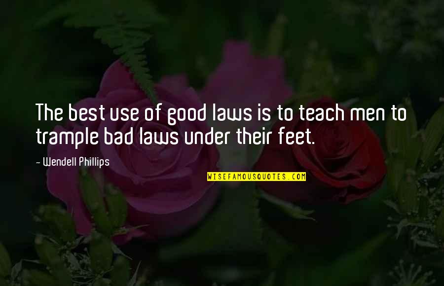 Bad Laws Quotes By Wendell Phillips: The best use of good laws is to