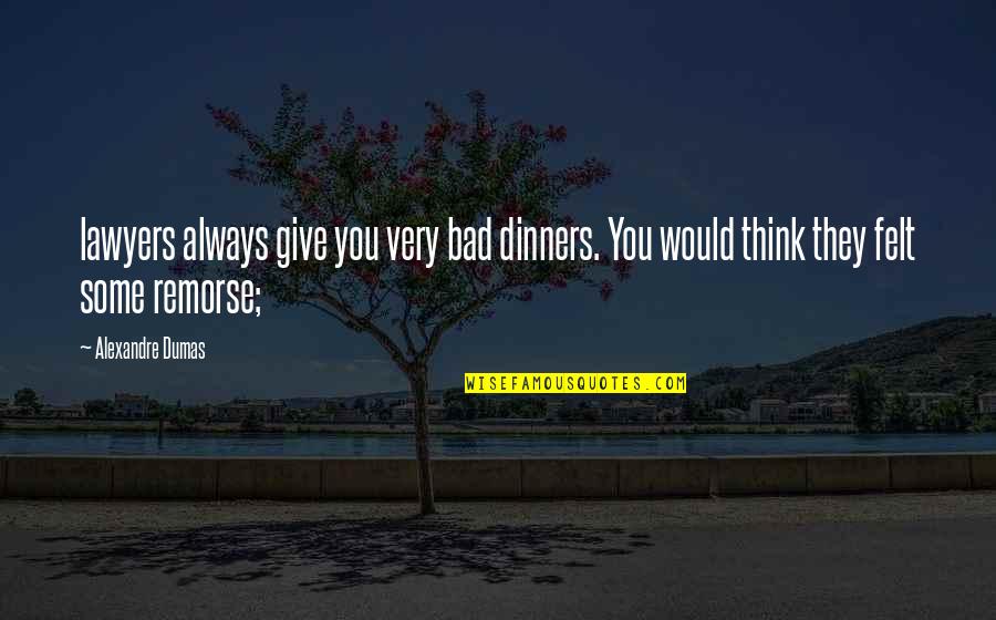 Bad Lawyers Quotes By Alexandre Dumas: lawyers always give you very bad dinners. You