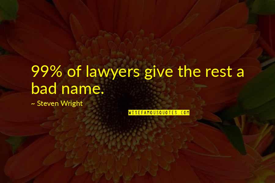 Bad Lawyers Quotes By Steven Wright: 99% of lawyers give the rest a bad