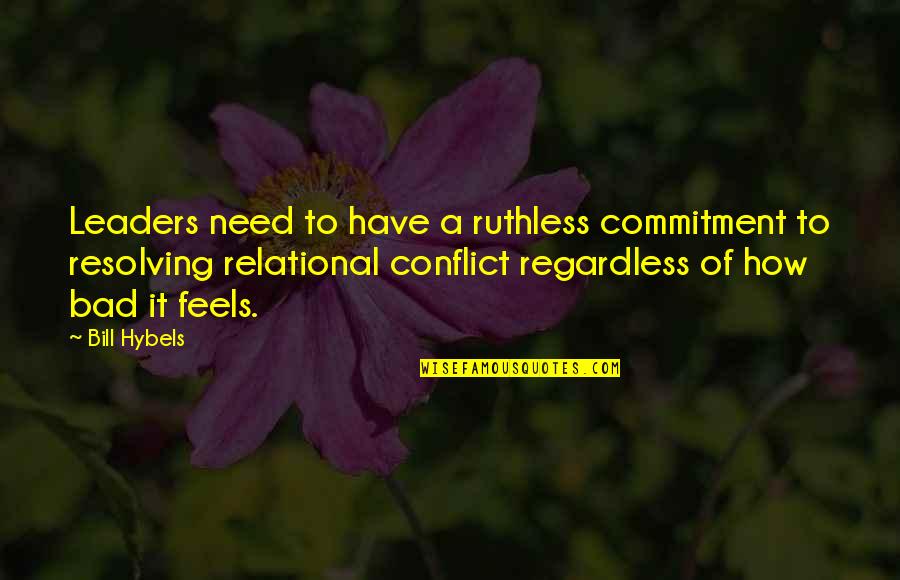 Bad Leaders Quotes By Bill Hybels: Leaders need to have a ruthless commitment to