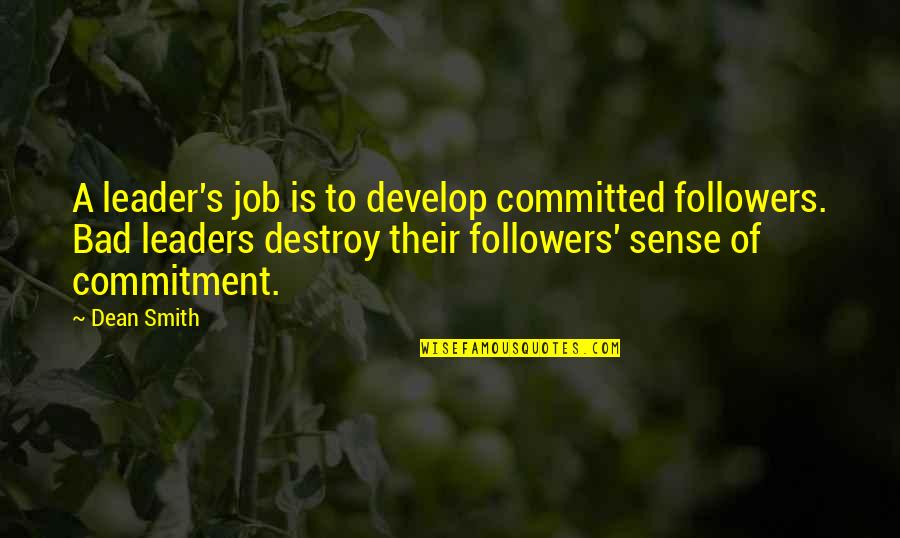 Bad Leaders Quotes By Dean Smith: A leader's job is to develop committed followers.