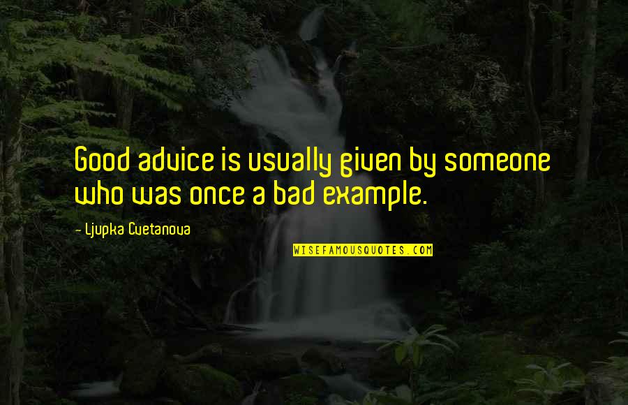 Bad Life Advice Quotes By Ljupka Cvetanova: Good advice is usually given by someone who Bad Life Advice Quotes By Ljupka Cvetanova: Good advice is usually given by someone who