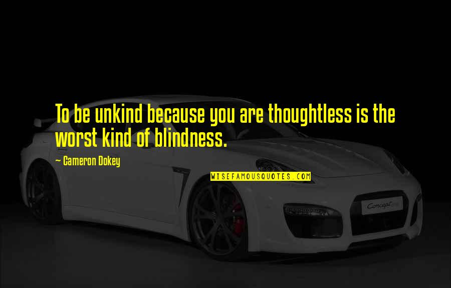 Bad Life Decisions Quotes By Cameron Dokey: To be unkind because you are thoughtless is