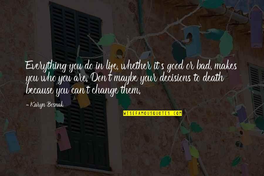 Bad Life Decisions Quotes By Karyn Bosnak: Everything you do in life, whether it's good