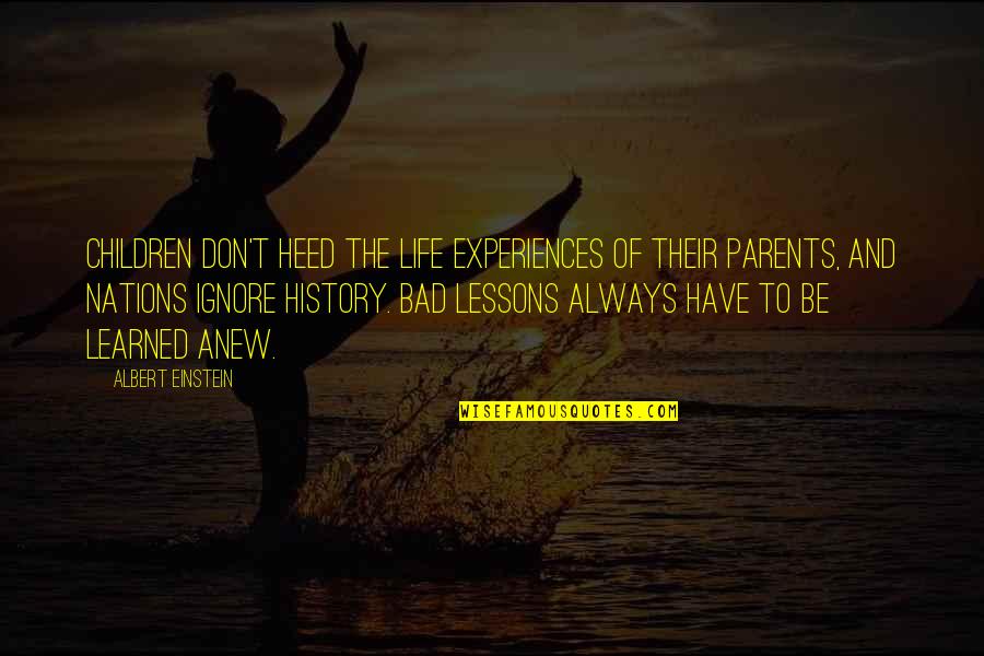 Bad Life Experiences Quotes By Albert Einstein: Children don't heed the life experiences of their