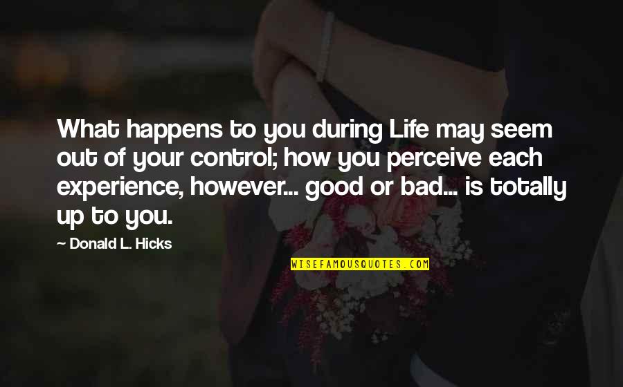 Bad Life Experiences Quotes By Donald L. Hicks: What happens to you during Life may seem