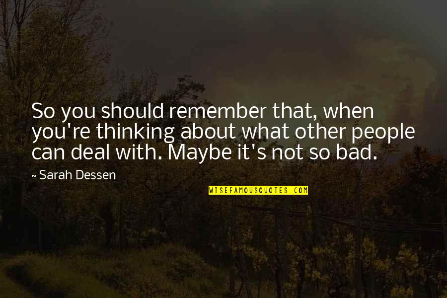Bad Life Experiences Quotes By Sarah Dessen: So you should remember that, when you're thinking Bad Life Experiences Quotes By Sarah Dessen: So you should remember that, when you're thinking