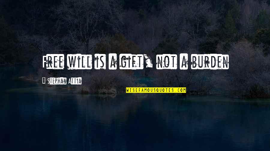 Bad Life Experiences Quotes By Stephan Attia: Free will is a gift, not a burden Bad Life Experiences Quotes By Stephan Attia: Free will is a gift, not a burden