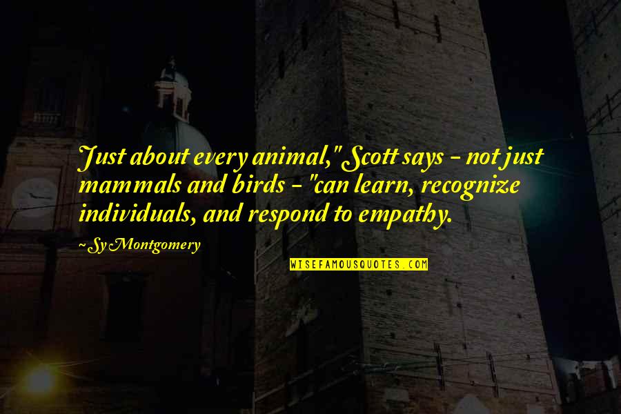 Bad Life Experiences Quotes By Sy Montgomery: Just about every animal," Scott says - not