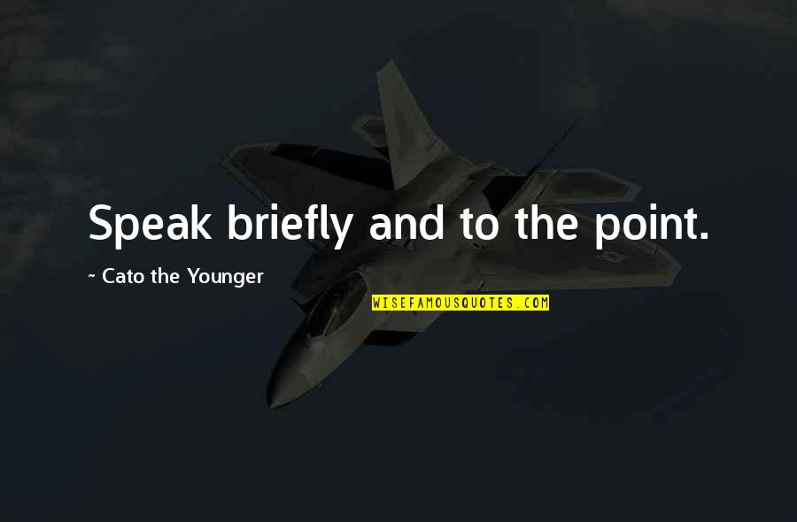 Bad Life Partner Quotes By Cato The Younger: Speak briefly and to the point. Bad Life Partner Quotes By Cato The Younger: Speak briefly and to the point.