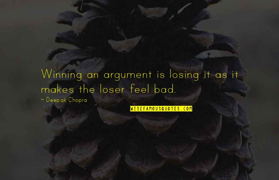 Bad Loser Quotes By Deepak Chopra: Winning an argument is losing it as it