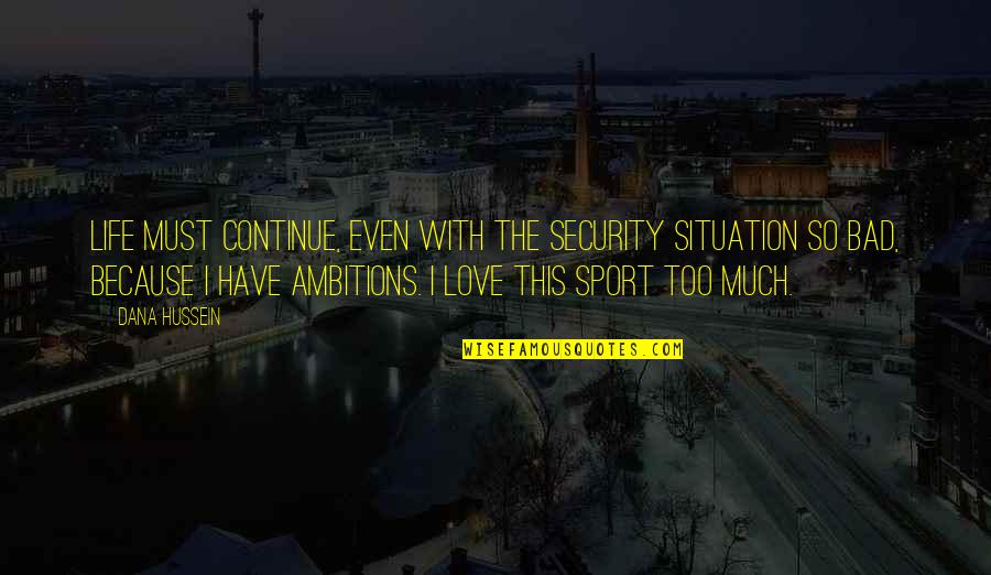 Bad Love Life Quotes By Dana Hussein: Life must continue, even with the security situation