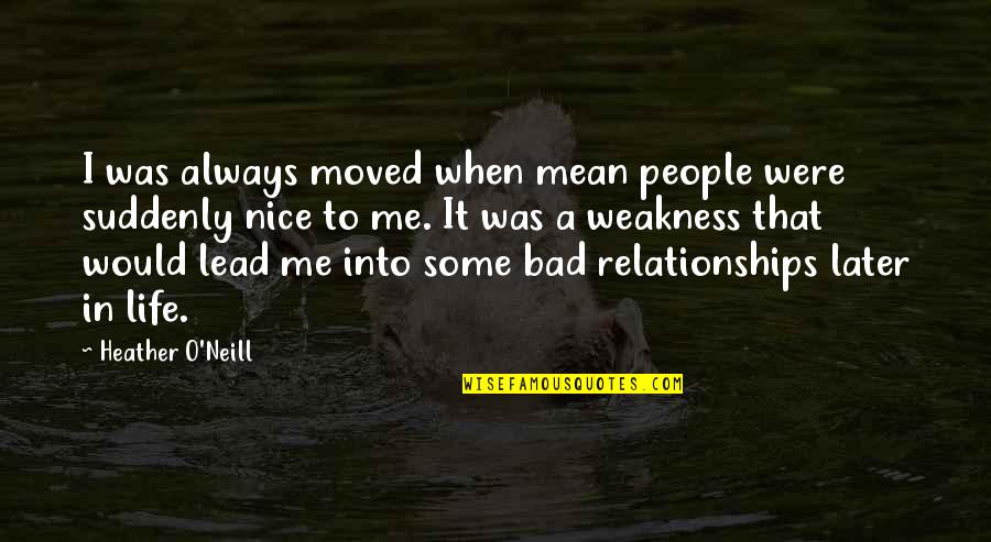 Bad Love Life Quotes By Heather O'Neill: I was always moved when mean people were