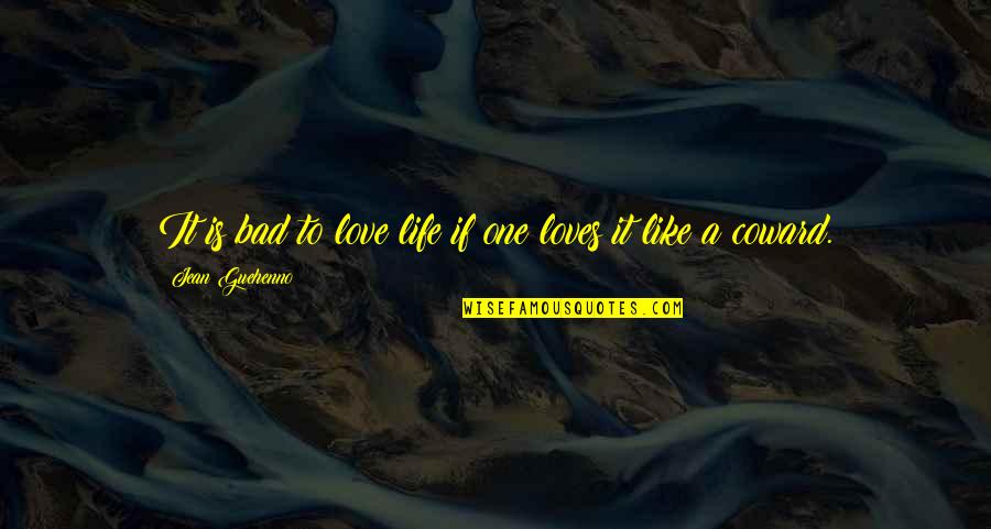 Bad Love Life Quotes By Jean Guehenno: It is bad to love life if one