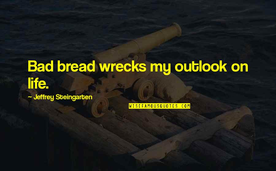 Bad Love Life Quotes By Jeffrey Steingarten: Bad bread wrecks my outlook on life.