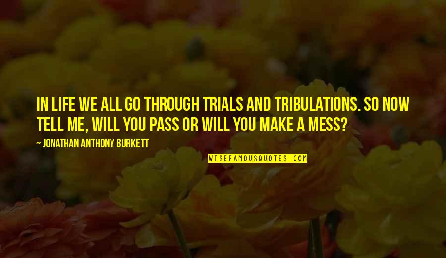 Bad Love Life Quotes By Jonathan Anthony Burkett: In life we all go through trials and