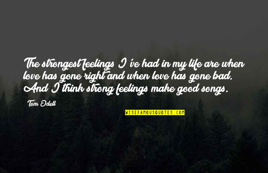 Bad Love Life Quotes By Tom Odell: The strongest feelings I've had in my life