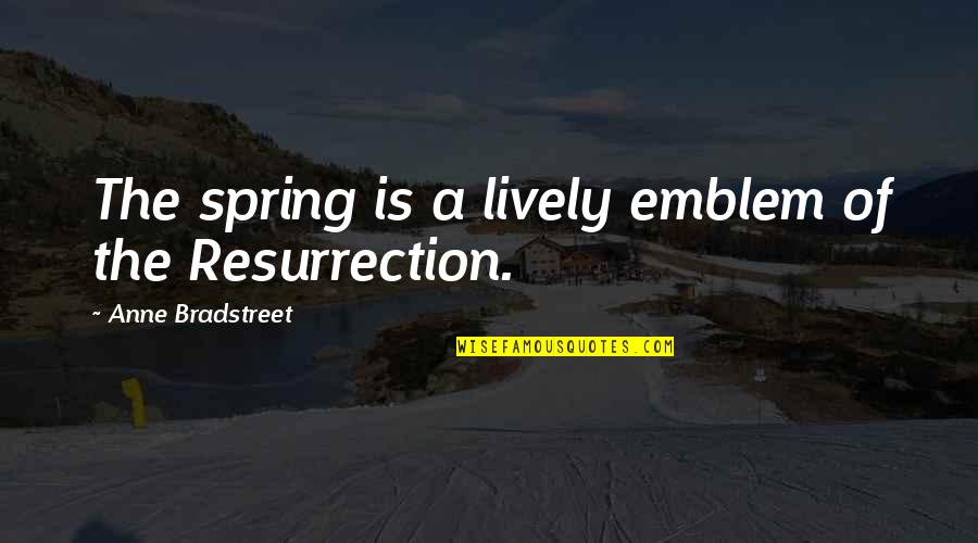 Bad Love Relationships Quotes By Anne Bradstreet: The spring is a lively emblem of the