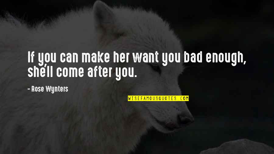 Bad Love Relationships Quotes By Rose Wynters: If you can make her want you bad