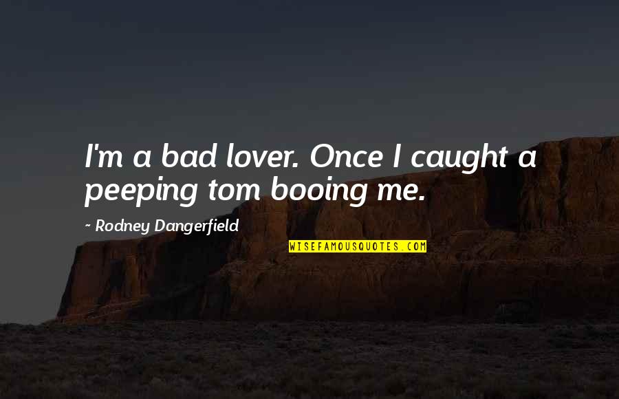 Bad Lover Quotes By Rodney Dangerfield: I'm a bad lover. Once I caught a