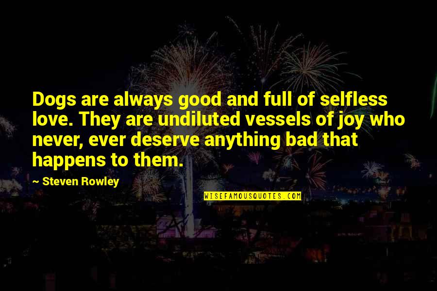 Bad Loyalty Quotes By Steven Rowley: Dogs are always good and full of selfless Bad Loyalty Quotes By Steven Rowley: Dogs are always good and full of selfless
