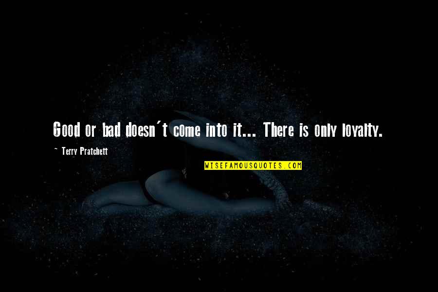 Bad Loyalty Quotes By Terry Pratchett: Good or bad doesn't come into it... There Bad Loyalty Quotes By Terry Pratchett: Good or bad doesn't come into it... There