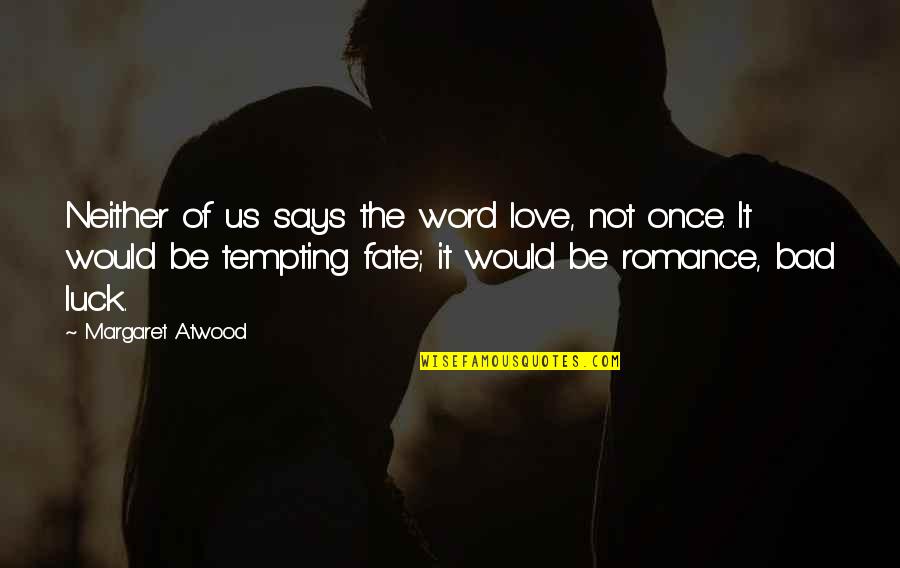 Bad Luck And Love Quotes By Margaret Atwood: Neither of us says the word love, not