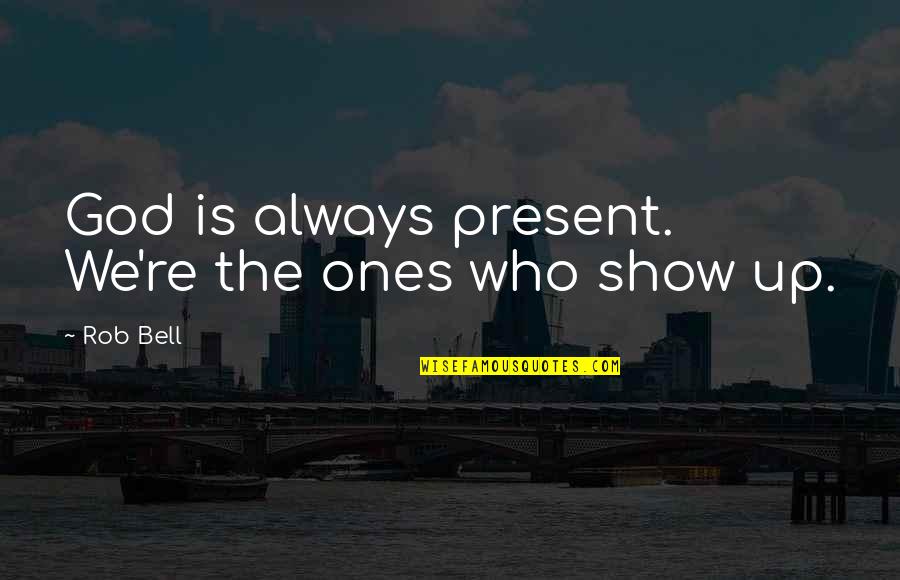 Bad Luck And Love Quotes By Rob Bell: God is always present. We're the ones who