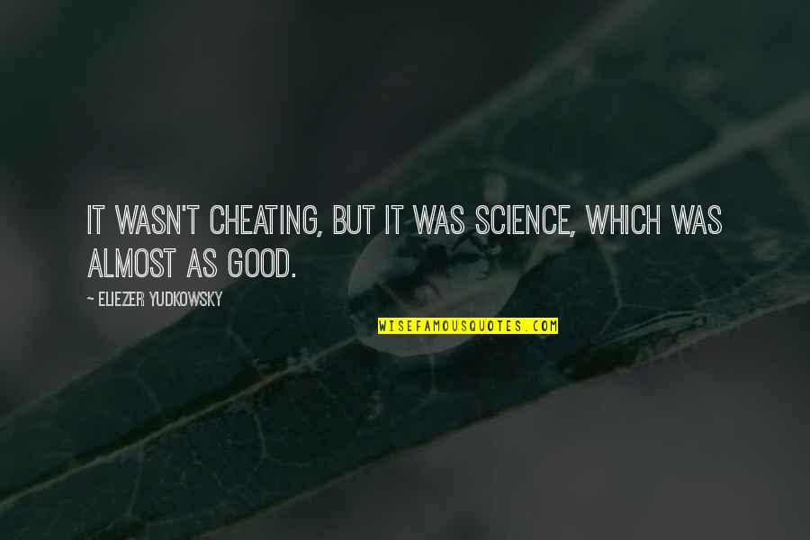 Bad Luck Funny Quotes By Eliezer Yudkowsky: It wasn't cheating, but it was Science, which